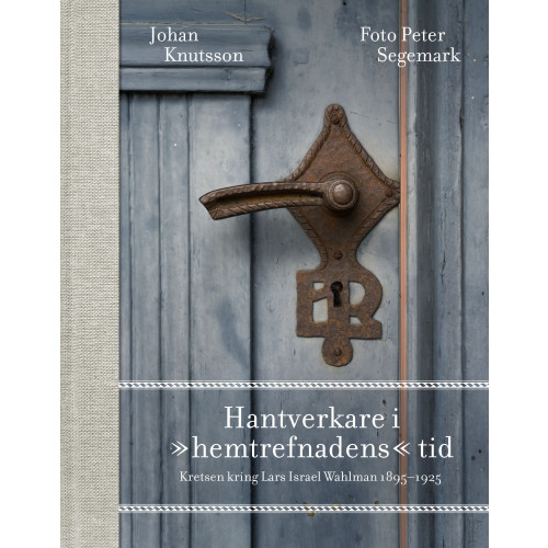 Johan Knutsson Hantverkare i "hemtrefnadens" tid : kretsen kring Lars Israel Wahlman 1895-1925 (bok, halvklotband)