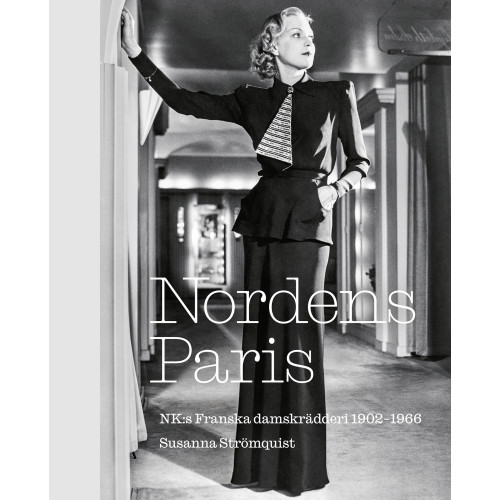 Susanna Strömquist Nordens Paris. NK:s Franska damskrädderi 1902-1966 (inbunden)