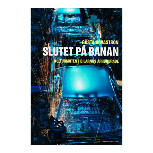 Gösta Arvastson Slutet på banan : kulturmöten i bilarnas århundrade (inbunden)