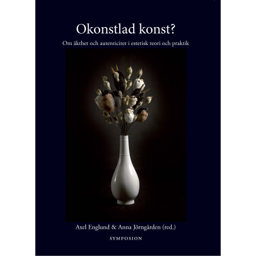 Axel Englund Okonstlad konst? : om äkthet och autenticitet i estetisk teori och praktik (inbunden)