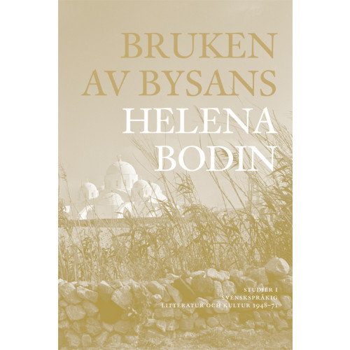 Helena Bodin Bruken av Bysans : studier i svenskspråkig litteratur och kultur 1948-71 (inbunden)