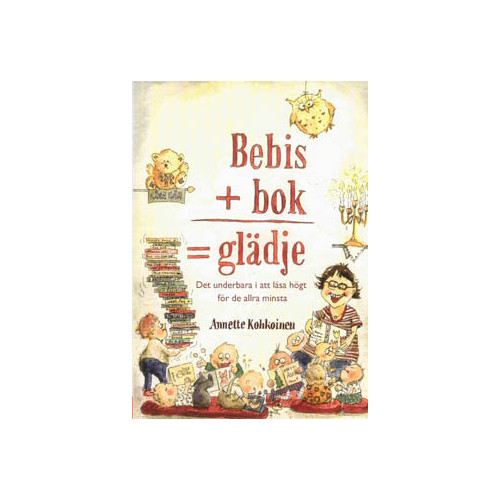 Annette Kohkoinen Bebis + bok = glädje : det underbara i att läsa högt för de allra minsta (häftad)
