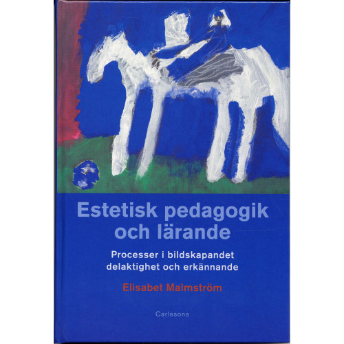 Carlsson Estetisk pedagogik och lärande : processer i bildskapandet, delaktighet och (inbunden)