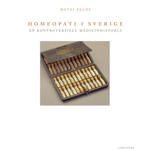 Motzi Eklöf Homeopati i Sverige : en kontroversiell medicinhistoria (inbunden)