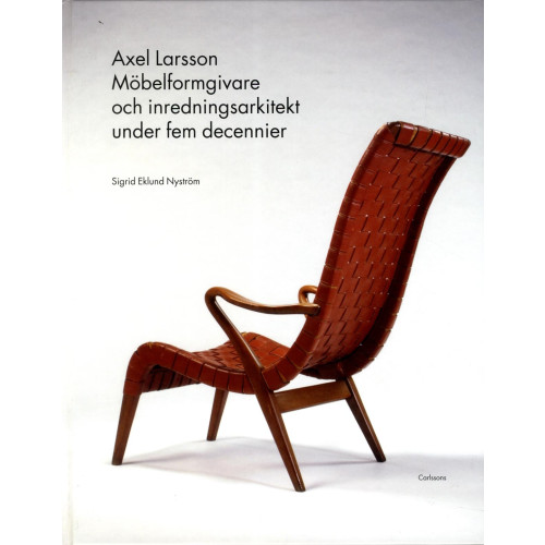 Sigrid Eklund Nyström Axel Larsson : möbelformgivare och inredningsarkitekt under fem decennier (inbunden)