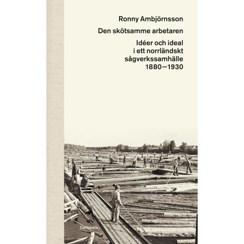 Ronny Ambjörnsson Den skötsamme arbetaren : idéer och ideal i ett norrländskt sågverkssamhälle 1880 - 1930 (bok, halvklotband)