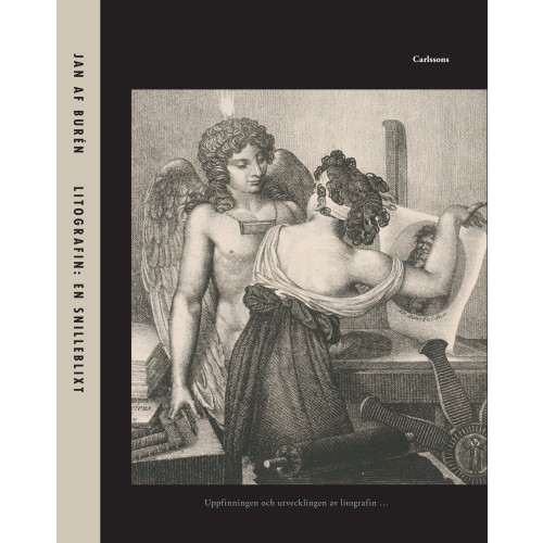 Jan af Burén Litografin: En snilleblixt : uppfinningen och utvecklingen av litografin samt dess väg till Sverige och de första åren fram till 1830 (bok, halvklotband)