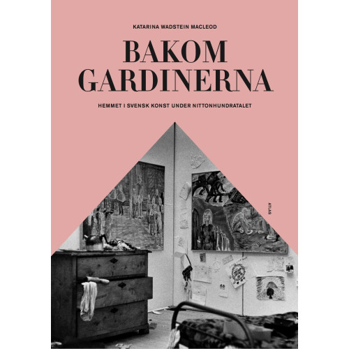 Katarina Wadstein Macleod Bakom gardinerna : hemmet i svensk konst under nittonhundratalet (inbunden)