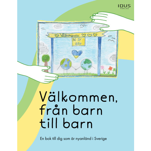 Idus Förlag Välkommen, från barn till barn : en bok till dig som är nyanländ i Sverige (inbunden)