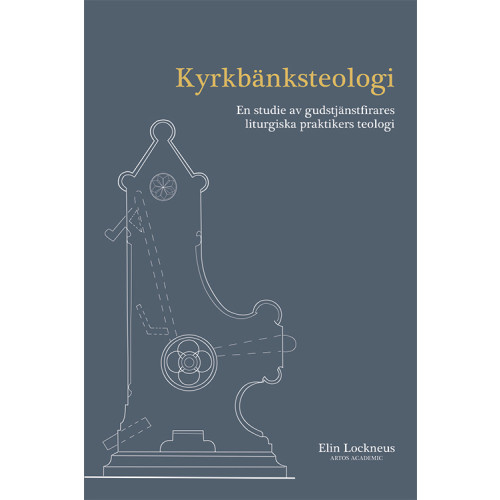 Elin Lockneus Kyrkbänksteologi : en studie av gudstjänstfirares liturgiska praktikers teologi (bok, danskt band)
