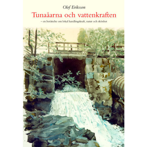 Olof Eriksson Tunaåarna och vattenkraften : en berättelse om lokal handlingskraft, natur (inbunden)