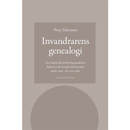 Puya Yekerusta Invandrarens genealogi : den kulturella förklaringsmodellens historia i det svenska skolväsendet under 1900- och 2000-talet (häftad)