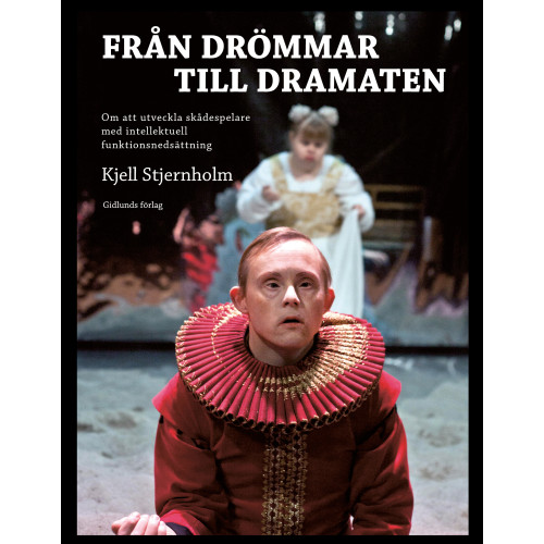 Kjell Stjernholm Från drömmar till Dramaten : om att utveckla skådespelare med intellektuell funktionsnedsättning (inbunden)