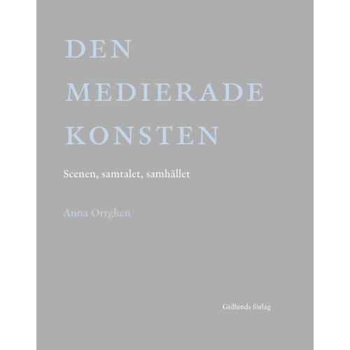Anna Orrghen Den medierade konsten : scenen, samtalet, samhället (inbunden)