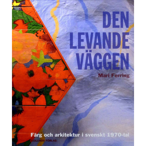 Mari Ferring Den levande väggen : färg och arkitektur i svenskt 1970-tal (inbunden)