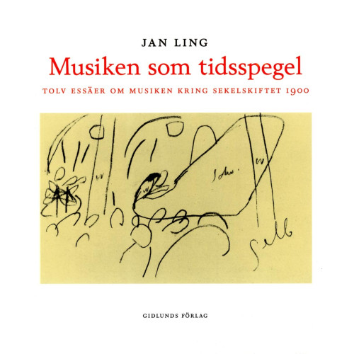 Jan Ling Musiken som tidsspegel : Tolv essäer om musiken kring sekelskiftet 1900 (inbunden)