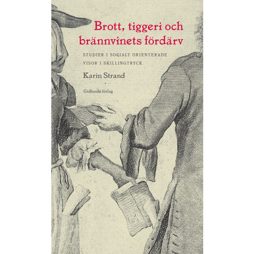 Karin Strand Brott, tiggeri och brännvinets fördärv : studier i socialt orienterade visor i skillingtryck (inbunden)