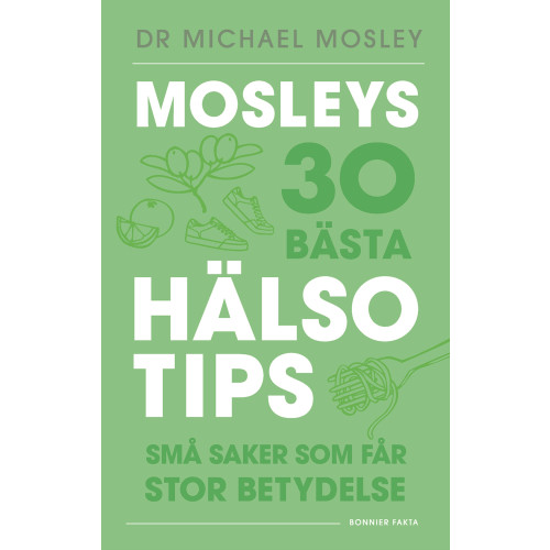 Michael Mosley Mosleys 30 bästa hälsotips : små saker som får stor betydelse (inbunden)