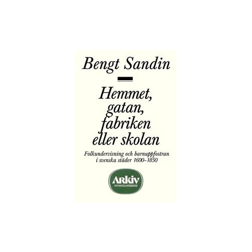 Bengt Sandin Hemmet, gatan, fabriken eller skolan : Folkundervisning och barnuppfostran (häftad)