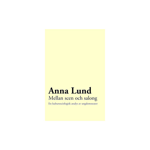 Anna Lund Mellan scen och salong: en kultursociologisk analys av ungdomsteater (häftad)
