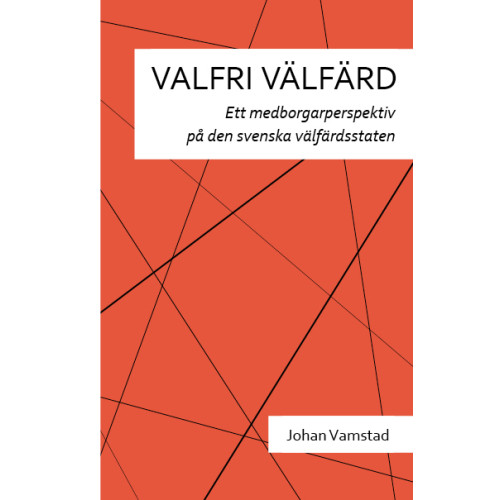 Johan Vamstad Valfri välfärd : ett medborgarperspektiv på den svenska välfärdsstaten (häftad)