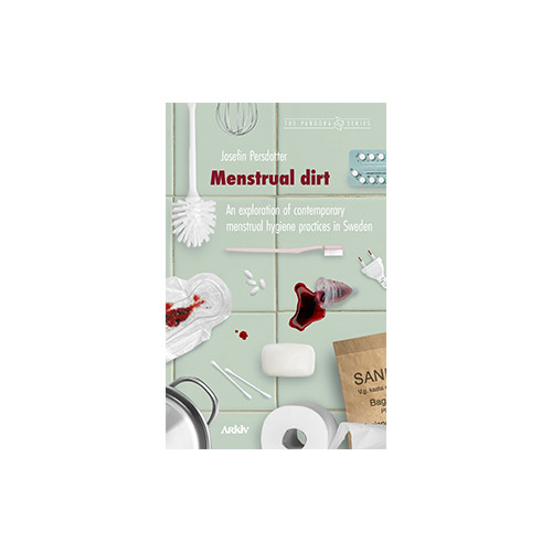 Josefin Persdotter Menstrual dirt : an exploration of contemporary menstrual hygiene practices (häftad, eng)