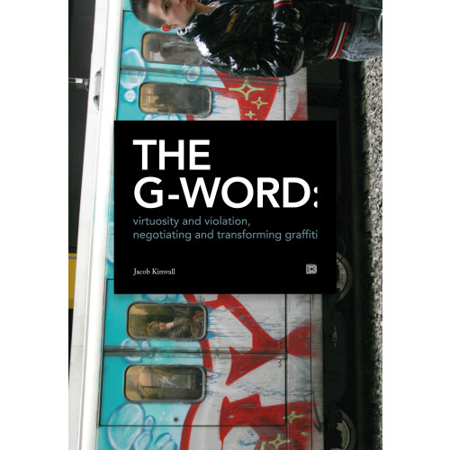 Jacob Kimvall The G-word : virtuosity and violation, negotiating and transforming graffiti (häftad, eng)
