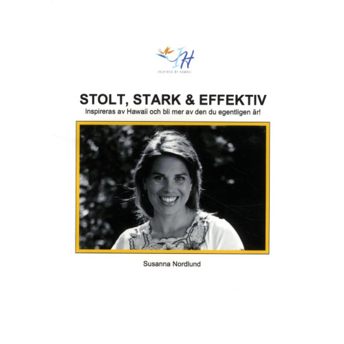 Susanna Nordlund Stolt, stark & effektiv :  inspireras av Hawaii och bli mer av den du egent (häftad)