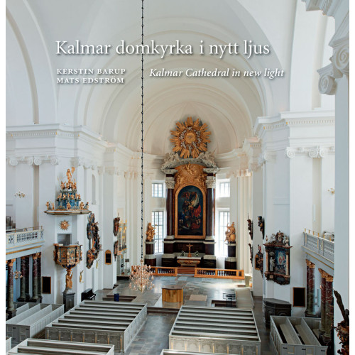 Kerstin Barup Kalmar domkyrka i nytt ljus = Kalmar cathedral in new light (inbunden)