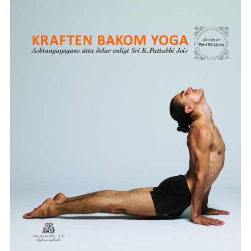 Petri Räisänen Kraften bakom yoga - Ashtangayogans åtta delar enligt Sri K. Pattabhi Jois (inbunden)