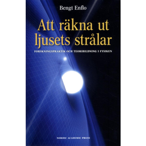 Bengt Enflo Att räkna ut ljusets strålar : forskningspraktik och teoribildning i fysiken (häftad)