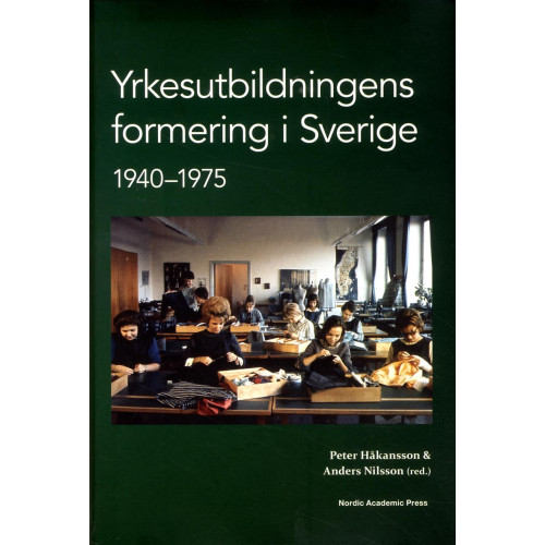 Nordic Academic Press Yrkesutbildningens formering i Sverige 1940-1975 (inbunden)
