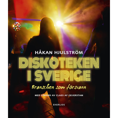 Håkan Hjulström Diskoteken i Sverige : branschen som försvann (inbunden)