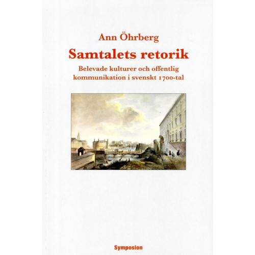 Ann Öhrberg Samtalets retorik : belevade kulturer och offentlig kommunikation i svenskt 1700-tal (bok, danskt band)