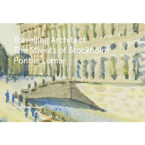 Pontus Lomar Travelling Architect : The Streets of Stockholm (bok, flexband, eng)