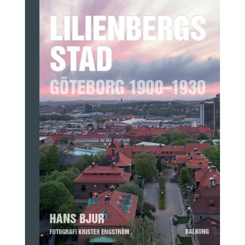 Hans Bjur Lilienbergs stad : Göteborg 1900-1930 (inbunden)