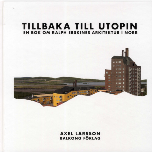 Axel Larsson Tillbaka till utopin : En bok om Ralph Erskines arkitektur i norr (inbunden)