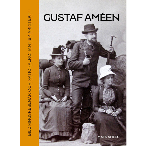 Mats Améen Gustaf Améen : bildningsresenär och nationalromantisk arkitekt (inbunden)