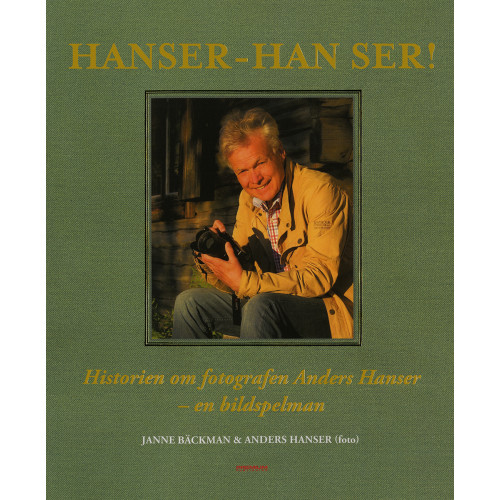 Janne Bäckman Hanser - han ser! : historien om fotografen Anders Hanser - en bildspelman (inbunden)