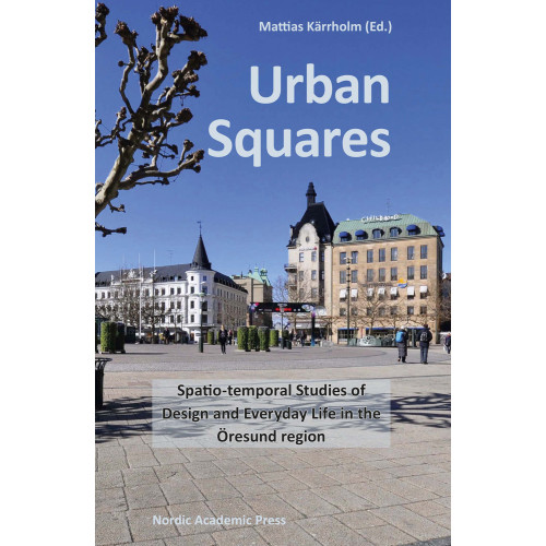 Nordic Academic Press Urban Squares : spatio-temporal studies of design and everyday life in the Öresund region (inbunden, eng)