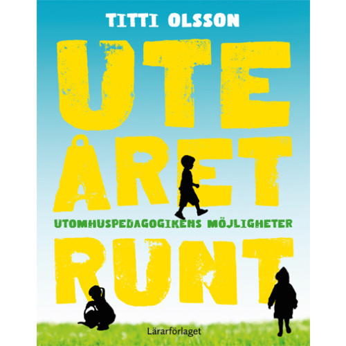 Titti Olsson Ute året runt : utomhuspedagogikens möjligheter (häftad)