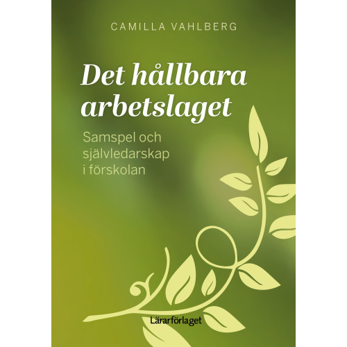 Camilla Vahlberg Det hållbara arbetslaget : samspel och självledarskap i förskolan (häftad)