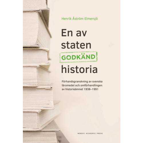 Henrik Åström Elmersjö En av staten godkänd historia : förhandsgranskning av svenska läromedel och omförhandlingen av historieämnet 1938-1991 (inbunden)