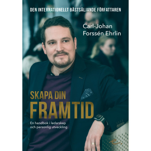 Carl-Johan Forssén Ehrlin Skapa din framtid : en handbok i ledarskap och personlig utveckling (bok, danskt band)