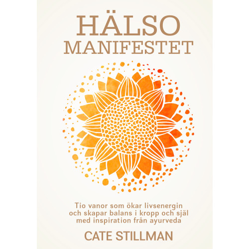 Cate Stillman Hälsomanifestet : tio vanor som ökar livsenergin och skapar balans i kropp och själ med inspiration från ayurveda (bok, kartonnage)