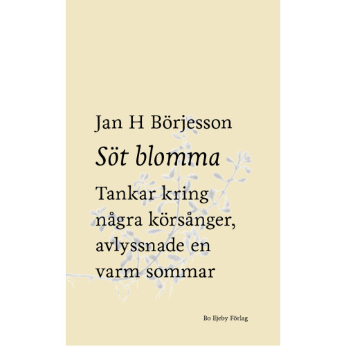 Jan H Börjesson Söt blomma : Tankar kring några körsånger, avlyssnade en varm sommar (bok, danskt band)