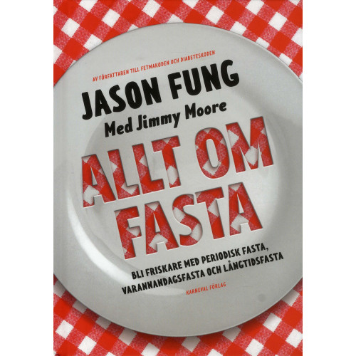 Jason Fung Allt om fasta : Bli friskare med periodisk fasta, varannandagsfasta och lån (inbunden)