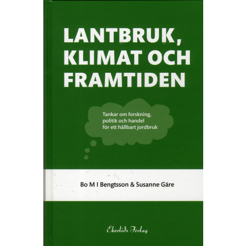 Bo MI Bengtsson Lantbruk, klimat och framtiden : tankar om forskning, politik och handel (bok, kartonnage)