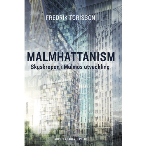 Fredrik Torisson Malmhattanism : skyskrapan i Malmös utveckling (inbunden)