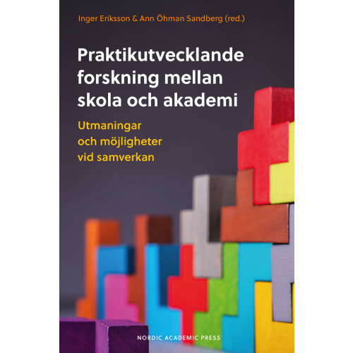 Nordic Academic Press Praktikutvecklande forskning mellan skola och akademi : utmaningar och möjligheter vid samverkan (inbunden)